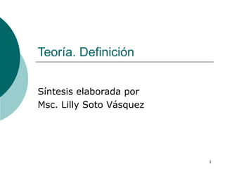 Teoría. Definición  Síntesis elaborada por  Msc. Lilly Soto Vásquez  