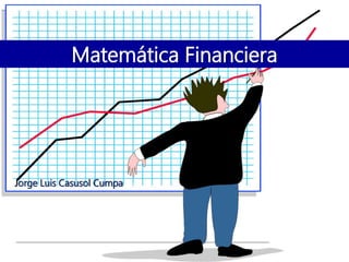 Matemática Financiera
Jorge Luis Casusol Cumpa
 