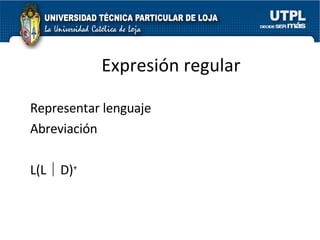 Expresión regular Representar lenguaje Abreviación L(L│D) + 