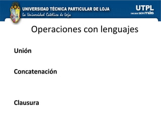 Operaciones con lenguajes Unión Concatenación Clausura 
