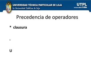Precedencia de operadores *  clausura .  U 