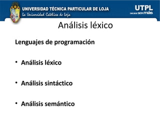 Análisis léxico Lenguajes de programación Análisis léxico Análisis sintáctico Análisis semántico 