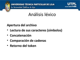 Análisis léxico Apertura del archivo Lectura de sus caracteres (símbolos) Concatenación Comparación de cadenas Retorno del token 