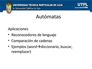 Autómatas Aplicaciones Reconocedores de lenguaje Comparación de cadenas Ejemplos (word  diccionario, buscar, reemplazar) 