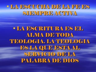LA ESCUCHA DE LA FE ES SIEMPRE ACTIVA LA ESCRITURA ES EL ALMA DE TODA TEOLOGIA. LA TEOLOGIA ES LA QUE ESTA AL SERVICIO DE LA PALABRA DE DIOS 