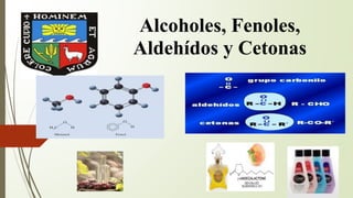 Alcoholes, Fenoles,
Aldehídos y Cetonas
 