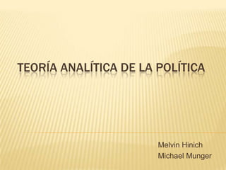 TEORÍA ANALÍTICA DE LA POLÍTICA




                       Melvin Hinich
                       Michael Munger
 