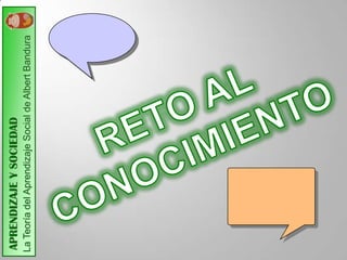 APRENDIZAJE Y SOCIEDAD
La Teoría del Aprendizaje Social de Albert Bandura
 