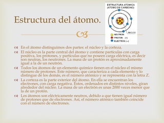 
 Número atómico (Z)
 Los átomos de un elemento químico tienen en el núcleo el mismo
número de protones. Este número, q...