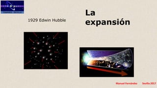 Manuel Fernández Sevilla 2017
La
expansión1929 Edwin Hubble
 