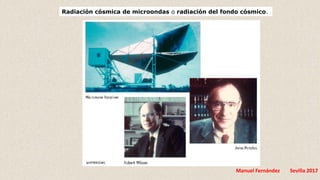 Manuel Fernández Sevilla 2017
Radiación cósmica de microondas o radiación del fondo cósmico.
 
