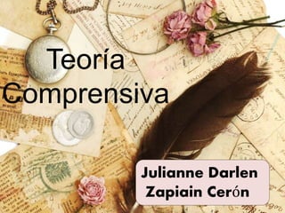 Teoría
Comprensiva
Julianne Darlen
Zapiain Cerón
 