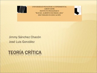 Jimmy Sánchez Chacón
José Luis González
UNIVERSIDAD PEDAGÓGICA EXPERIMENTAL
LIBERTADOR
INSTITUTO PEDAGÓGICO
"RAFAEL ALBERTO ESCOBAR LARA"
DOCTORADO EN EDUCACIÓN
 