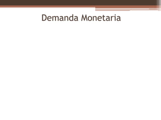 Demanda Monetaria 
 