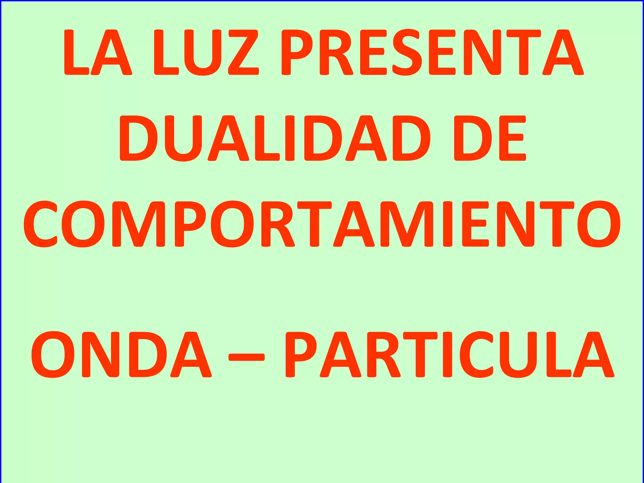LA LUZ PRESENTA DUALIDAD DE COMPORTAMIENTO ONDA – PARTICULA 