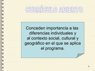 4
Conceden importancia a las
diferencias individuales y
al contexto social, cultural y
geográfico en el que se aplica
el programa.
 