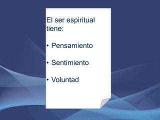 El ser espiritual
tiene:

• Pensamiento

• Sentimiento

• Voluntad
 