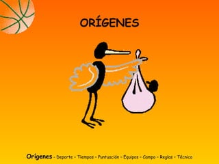 Orígenes - Deporte – Tiempos – Puntuación – Equipos – Campo – Reglas – Técnica
ORÍGENES
 