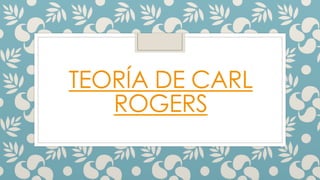 TEORÍA DE CARL
ROGERS
 