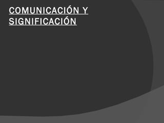 COMUNICACIÓN Y SIGNIFICACIÓN 