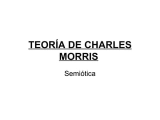 TEORÍA DE CHARLES MORRIS   Semiótica 