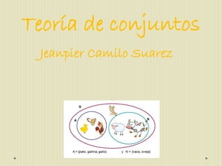 Teoría de conjuntos
Jeanpier Camilo Suarez
 