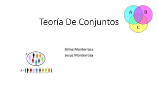 Teoría De Conjuntos
Bilma Monterrosa
Jesús Monterroza
 