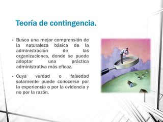 •   Busca una mejor comprensión de
    la naturaleza básica de la
    administración       de       las
    organizaciones, donde se puede
    adoptar        una       práctica
    administrativa más eficaz.
•   Cuya      verdad    o      falsedad
    solamente puede conocerse por
    la experiencia o por la evidencia y
    no por la razón.
 