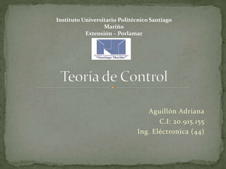 Instituto Universitario Politécnico Santiago 
Aguillón Adriana 
C.I: 20.915.155 
Ing. Eléctronica (44) 
Mariño 
Extensión – Porlamar 
 