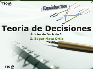 Teoría de Decisiones
Árboles de Decisión 2.
G. Edgar Mata Ortiz
 
