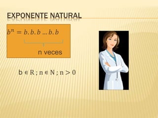 EXPONENTE NATURAL
𝑏 𝑛
= 𝑏. 𝑏. 𝑏 … 𝑏. 𝑏
n veces
b ∊ R ; n ∊ N ; n > 0
 