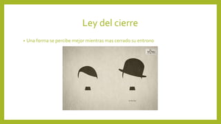 Ley del cierre
• Una forma se percibe mejor mientras mas cerrado su entrono
 