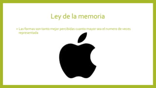 Ley de la memoria
• Las formas son tanto mejor percibidas cuanto mayor sea el numero de veces
representada
 