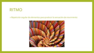 RITMO
• Repetición regular de elementos para producir la sensación de movimiento
 