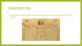 PROPORCIÓN
• Sensación de unidad creada cuando todas las partes se corresponden con el todo
entre si
 