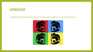 UNIDAD
• Integración de los elementos y principios para obtener un diseño armónico
 
