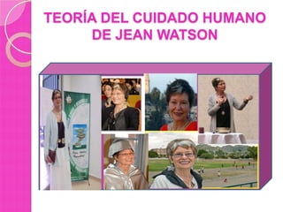 TEORÍA DEL CUIDADO HUMANO
DE JEAN WATSON

 