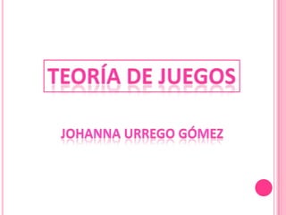 TEORÍA DE JUEGOS Johannaurregogómez 