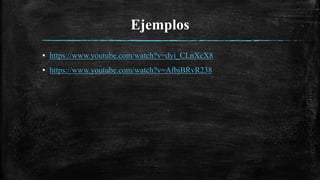Ejemplos
▪ https://www.youtube.com/watch?v=dyi_CLnXcX8
▪ https://www.youtube.com/watch?v=AfbjBRvR238
 
