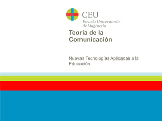 Teoría de la Comunicación Nuevas Tecnologías Aplicadas a la Educación 