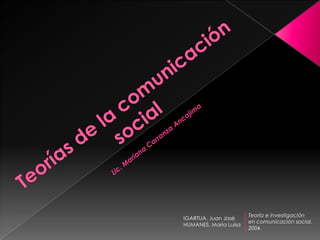Teoría e investigación
IGARTUA, Juan José
                       en comunicación social.
HUMANES, María Luisa
                       2004.
 