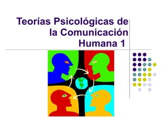 Teorías Psicológicas de la Comunicación Humana 1  