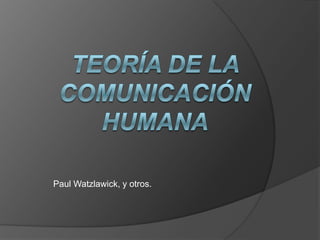 TEORÍA DE LA COMUNICACIÓN HUMANA Paul Watzlawick, y otros. 