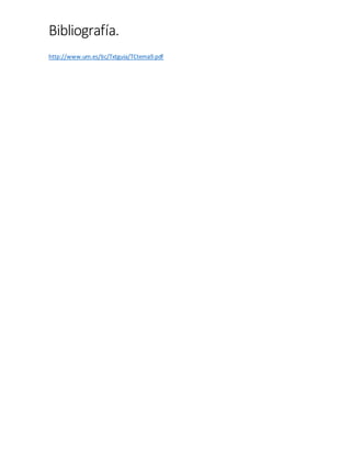 Bibliografía.
http://www.um.es/tic/Txtguia/TCtema9.pdf
 