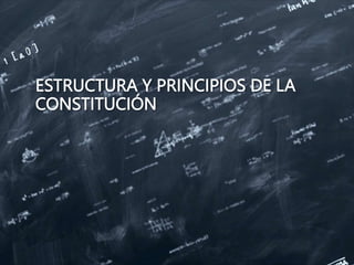 ESTRUCTURA Y PRINCIPIOS DE LA
CONSTITUCIÓN
 