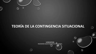 TEORÍA DE LA CONTINGENCIA SITUACIONAL
LICENCIATURA
INGENIERÍA MANTENIMIENTO INDUSTRIAL
 