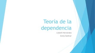 Teoría de la
dependencia
Lizbeth Hernández
Greta Saldivar
 