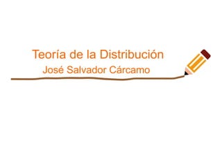 Teoría de la Distribución
José Salvador Cárcamo
 