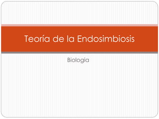 Biologia
Teoría de la Endosimbiosis
 