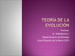 Profesor
M .Valdebenito I
Departamento de Biología
Liceo Eduardo de la Barra 2015
 